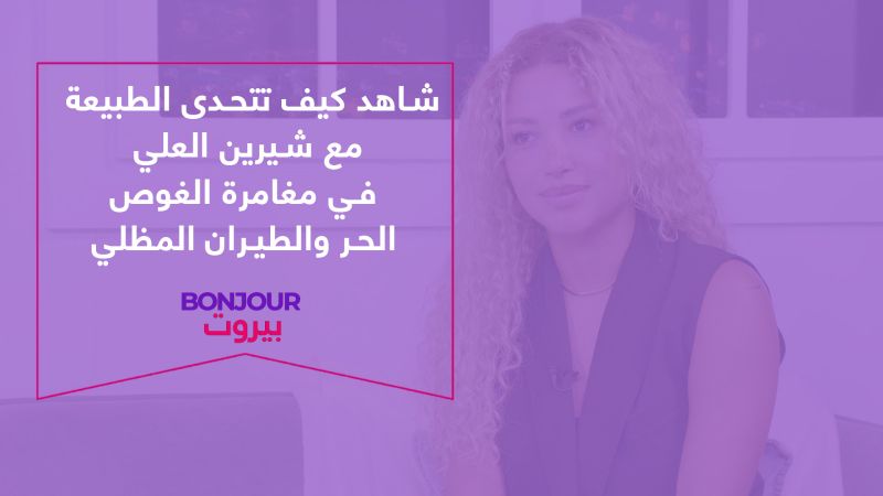 شاهد كيف تتحدى الطبيعة مع شيرين العلي في مغامرة الغوص الحر والطيران المظلي
