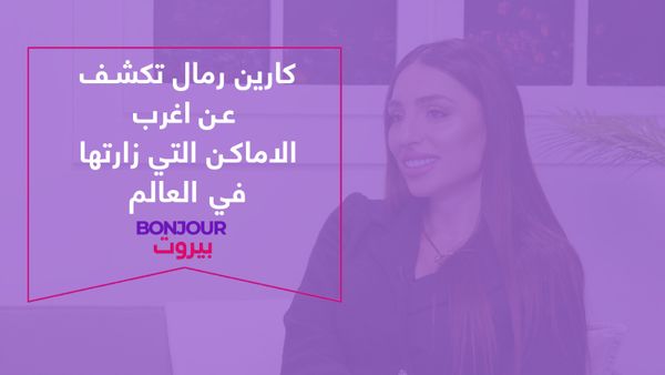 كارين رمال تكشف عن اغرب الاماكن التي زارتها في العالم