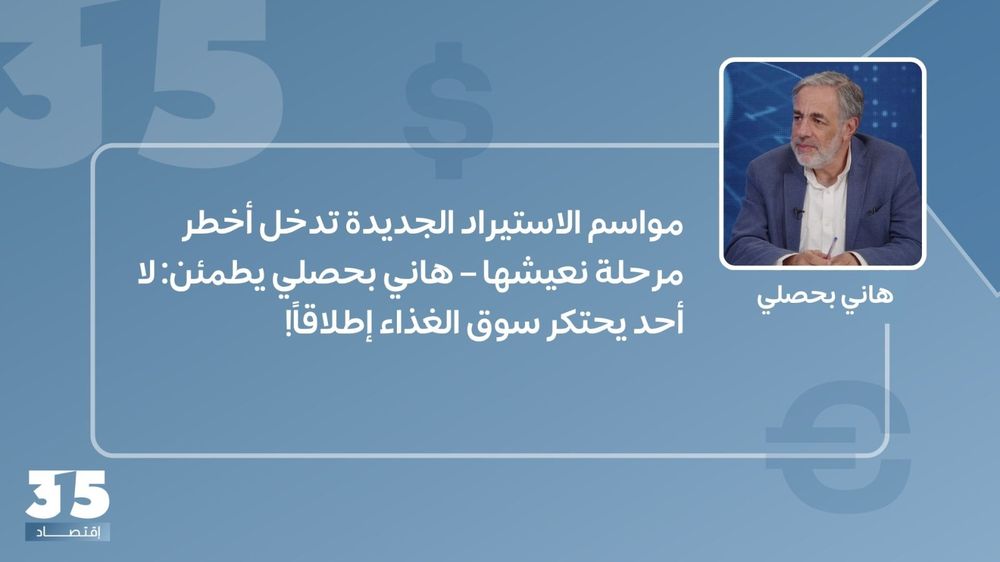 مواسم الاستيراد الجديدة تدخل أخطر مرحلة نعيشها – هاني بحصلي يطمئن: لا أحد يحتكر سوق الغذاء إطلاقاً!
