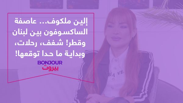 إلين ملكوف… عاصفة الساكسوفون بين لبنان وقطر! شغف، رحلات، وبداية ما حدا توقعها!
