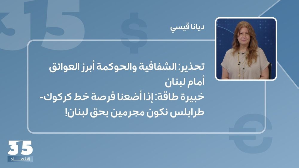 تحذير: الشفافية أبرز العوائق أمام البلد.. خبيرة طاقة: ضياع فرصة خط كركوك-طرابلس إجرام بحق لبنان!