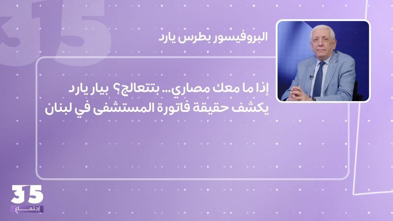 إذا ما معك مصاري… بتتعالج؟ بيار يارد يكشف حقيقة فاتورة المستشفى في لبنان