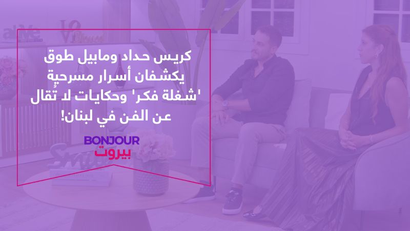 كريس حداد ومابيل طوق يكشفان أسرار مسرحية 'شغلة فكر' وحكايات لا تُقال عن الفن في لبنان!
